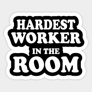 Hardest Worker In The Room Sticker